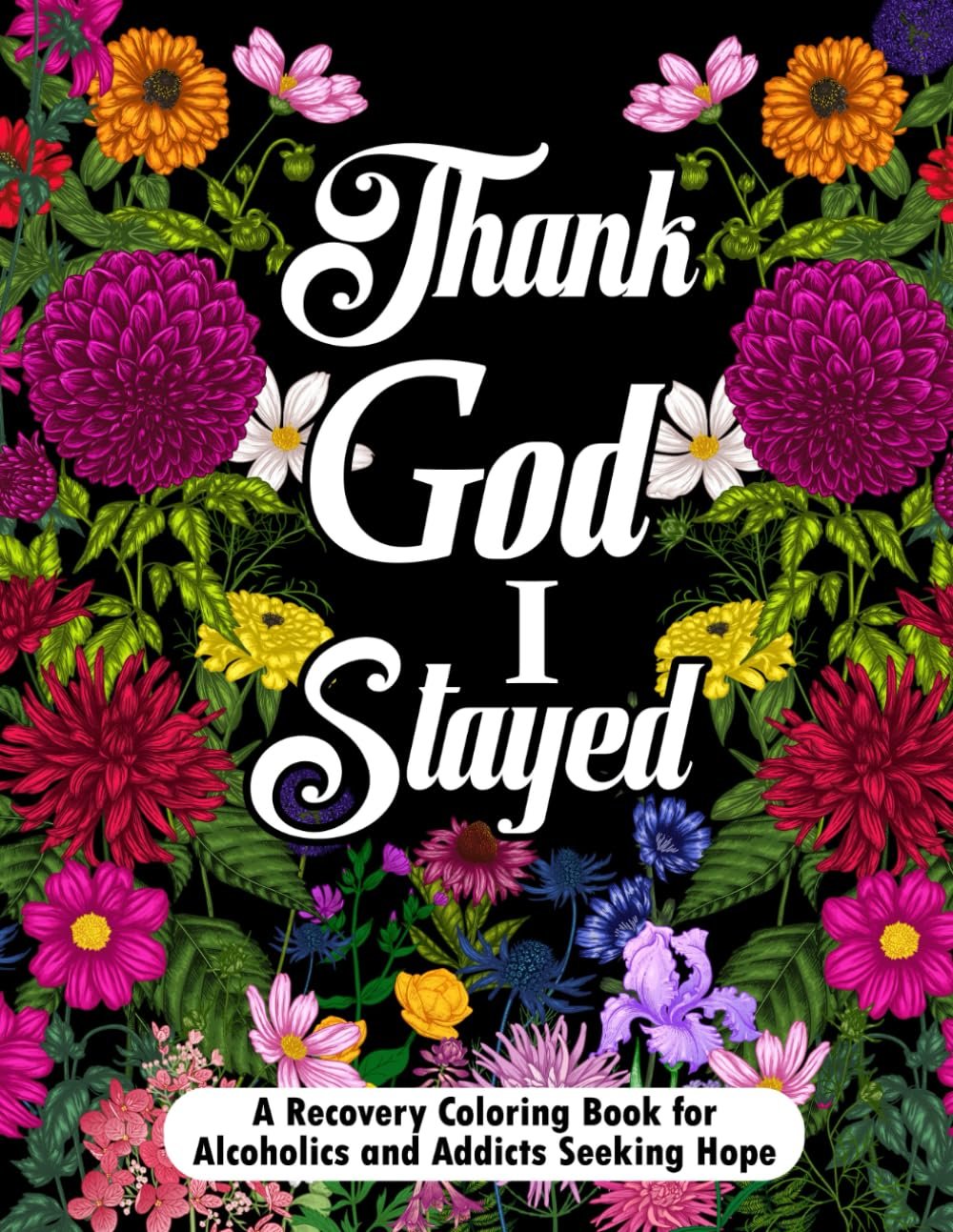 Thank God I Stayed: A Recovery Coloring Book For Alcoholics and Addicts Seeking Hope