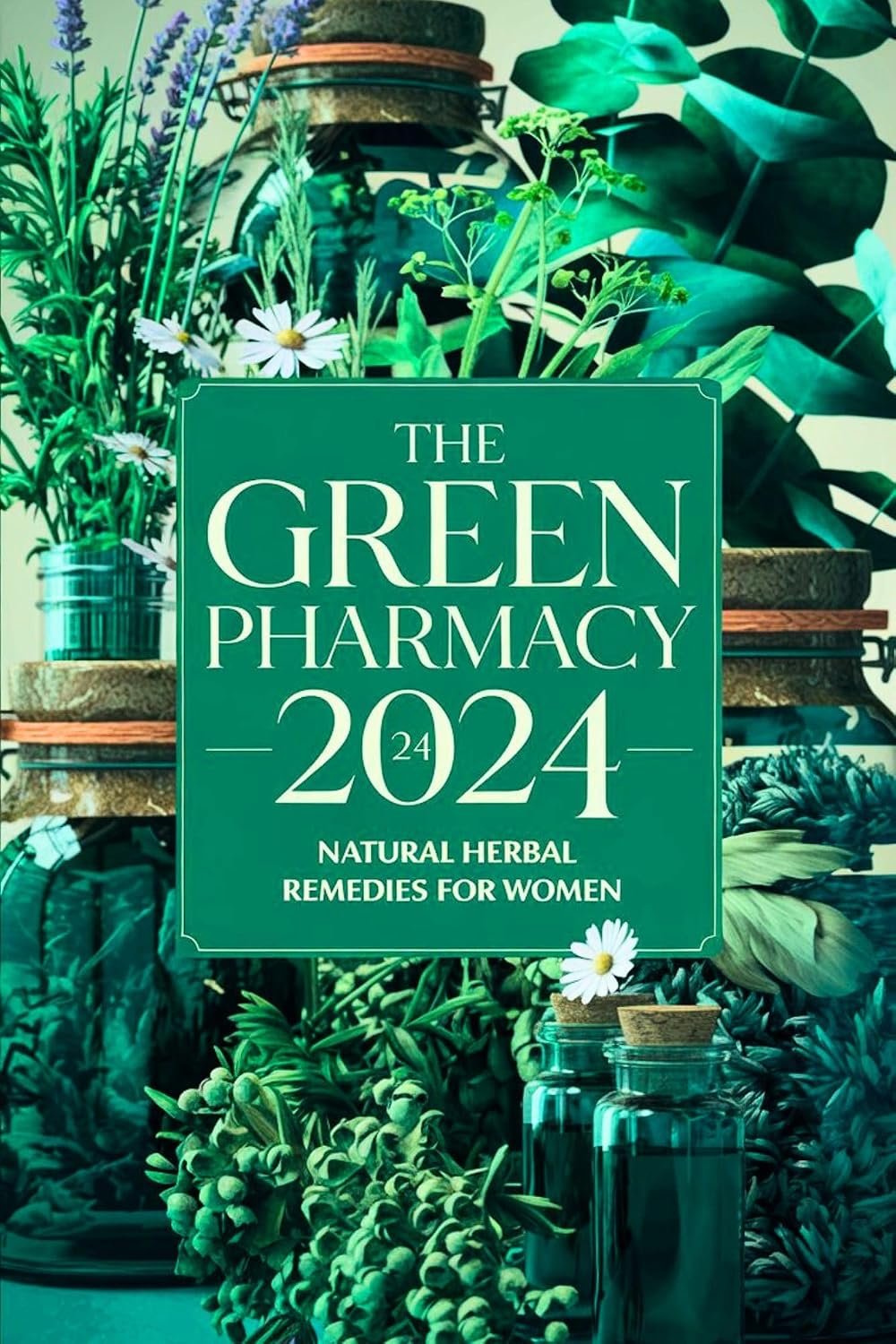 THE GREEN PHARMACY GUIDE 2024: 150+ Herbal Solutions for Women’s Wellness, Menstrual Health, Skin Beauty, Bone Strength, and More (The Green Pharmacy Series for Women’s Health Book 2)