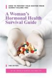 A Woman’s Hormonal Health Survival Guide: How to Prevent Your Doctor from Slowly Killing You