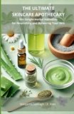 The Ultimate Skincare Apothecary: 50+ Simple Herbal Remedies for Nourishing and Balancing Your Skin
