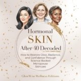 Hormonal Skin After 40 Decoded: How to Restore Glow, Radiance, and Confidence Through Science-Backed Menopause Skincare
